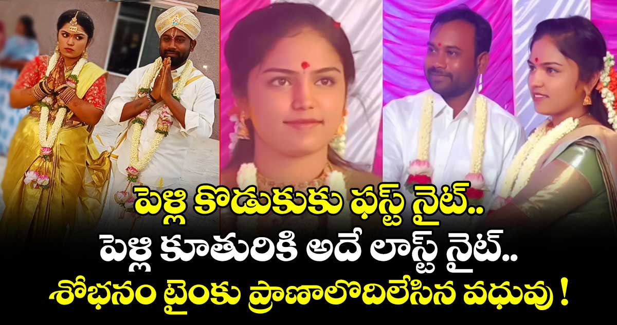పెళ్లి కొడుకుకు ఫస్ట్ నైట్.. పెళ్లి కూతురికి అదే లాస్ట్ నైట్.. శోభనం టైంకు ప్రాణాలొదిలేసిన వధువు !