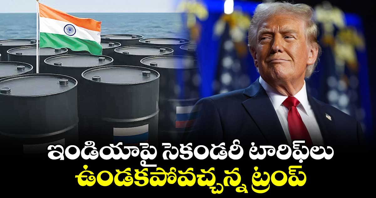 ఇండియాపై సెకండరీ టారిఫ్ లు ఉండకపోవచ్చన్న ట్రంప్