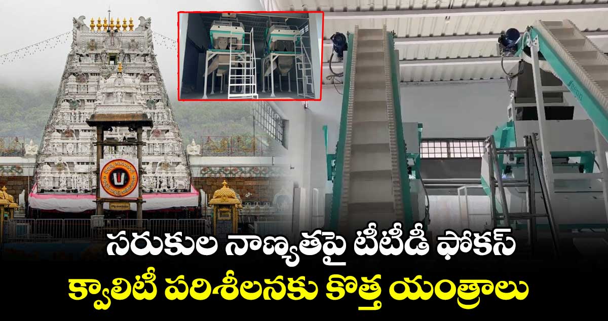 సరుకుల నాణ్యతపై టీటీడీ ఫోకస్.. క్వాలిటీ పరిశీలనకు కొత్త యంత్రాలు...