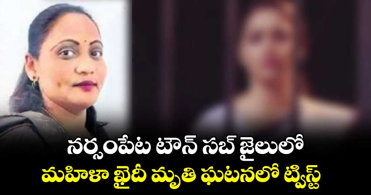 నర్సంపేట టౌన్ సబ్ జైలులో మహిళా ఖైదీ మృతి ఘటనలో ట్విస్ట్