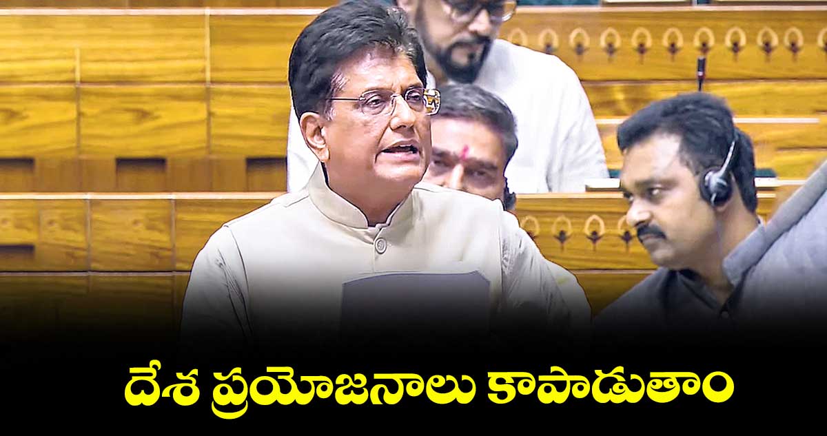 దేశ ప్రయోజనాలు కాపాడుతాం : పీయూశ్ గోయల్
