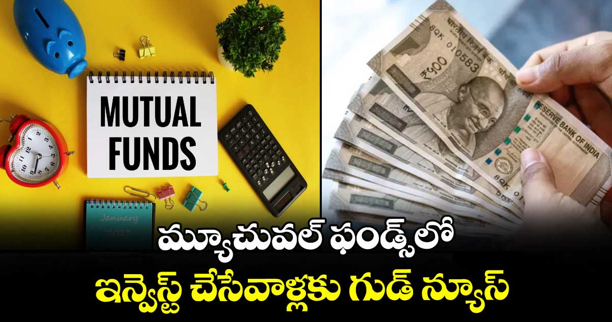 మ్యూచువల్ ఫండ్స్లో ఇన్వెస్ట్ చేసేవాళ్లకు గుడ్ న్యూస్