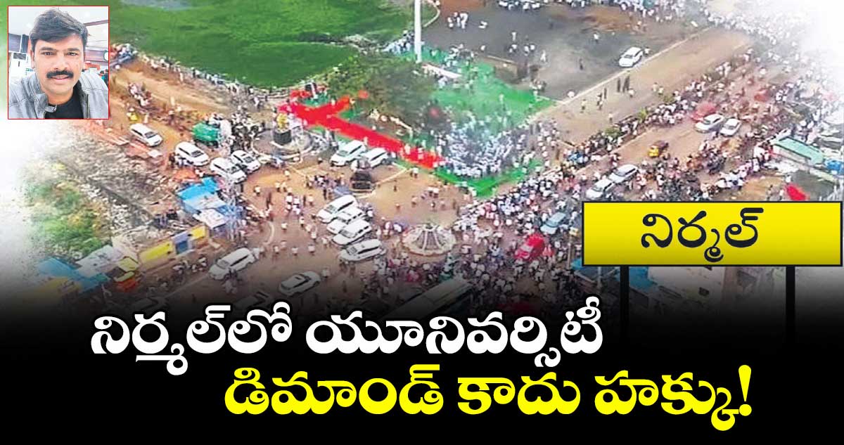 నిర్మల్లో యూనివర్సిటీ డిమాండ్ కాదు హక్కు!