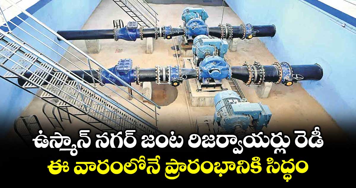 ఉస్మాన్ నగర్ జంట రిజర్వాయర్లు రెడీ ..ఈ వారంలోనే ప్రారంభానికి సిద్ధం