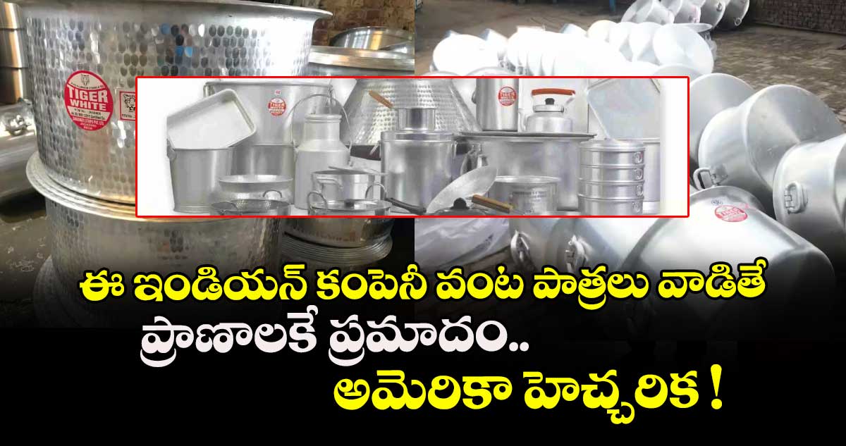 ఈ ఇండియన్ కంపెనీ వంట పాత్రలు వాడితే ప్రాణాలకే ప్రమాదం.. అమెరికా హెచ్చరిక !