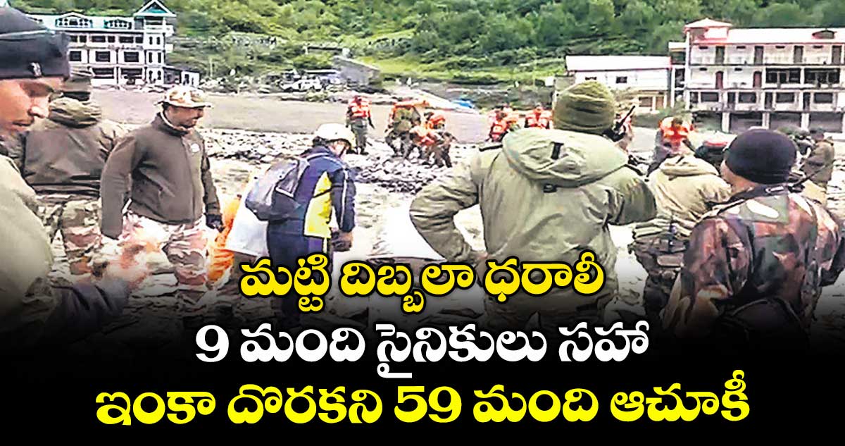మట్టి దిబ్బలా ధరాలీ.. 9 మంది సైనికులుసహా ఇంకా దొరకని 59 మంది ఆచూకీ