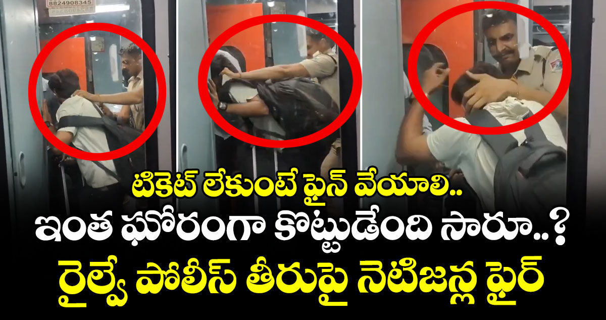 టికెట్ లేకుంటే ఫైన్ వేయాలి.. ఇంత ఘోరంగా కొట్టుడేంది సారూ..? రైల్వే పోలీస్ తీరుపై నెటిజన్ల ఫైర్ 