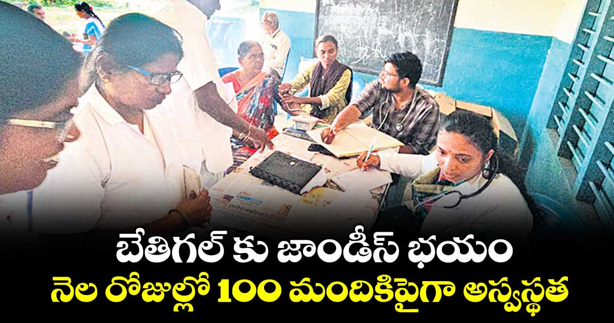 బేతిగల్ కు జాండీస్ భయం..నెల రోజుల్లో 100 మందికిపైగా అస్వస్థత