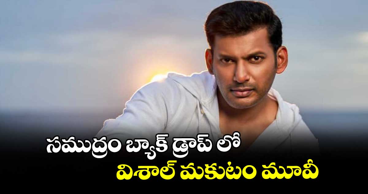 సముద్రం బ్యాక్ డ్రాప్ లో విశాల్ మకుటం మూవీ..
