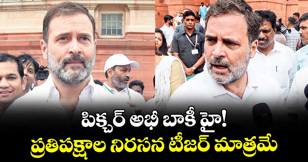 పిక్చర్ అభీ బాకీ హై! ప్రతిపక్షాల నిరసన టీజర్ మాత్రమే: రాహుల్ గాంధీ