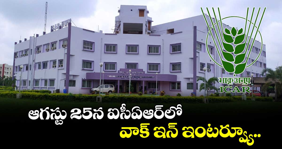 ఆగస్టు 25న ఐసీఏఆర్లో వాక్ ఇన్ ఇంటర్వ్యూ..