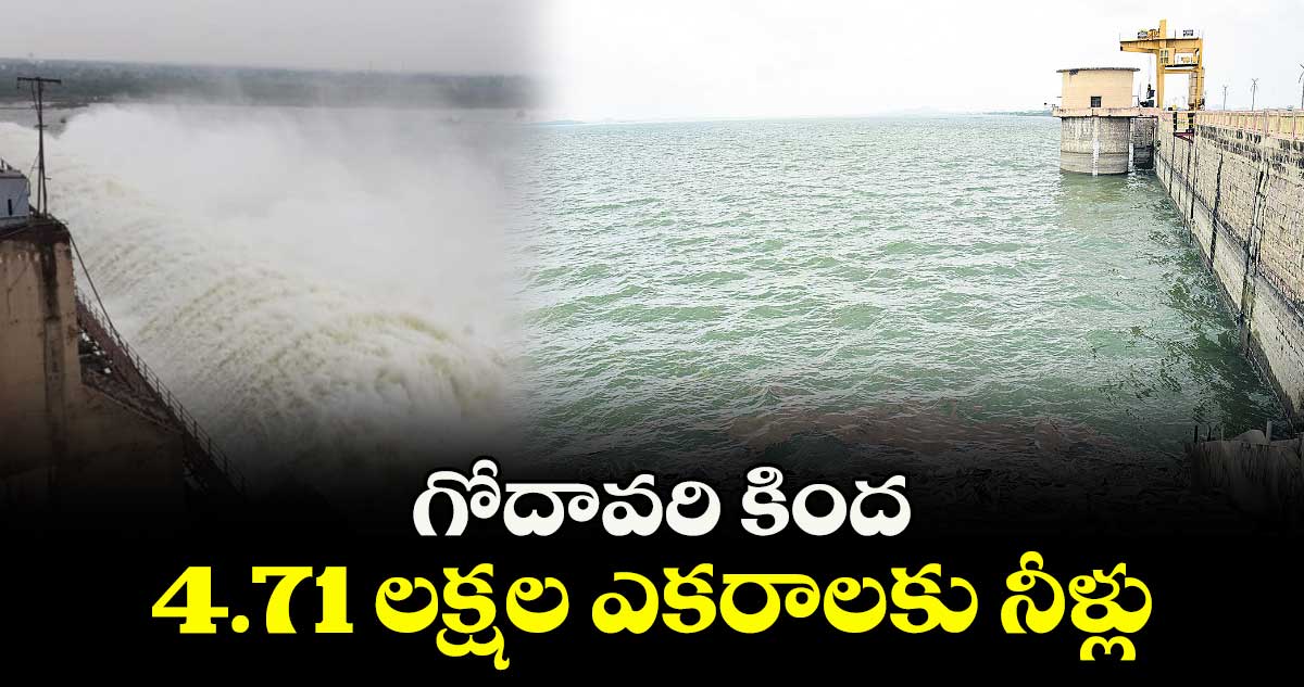 గోదావరి కింద 4.71 లక్షల ఎకరాలకు నీళ్లు