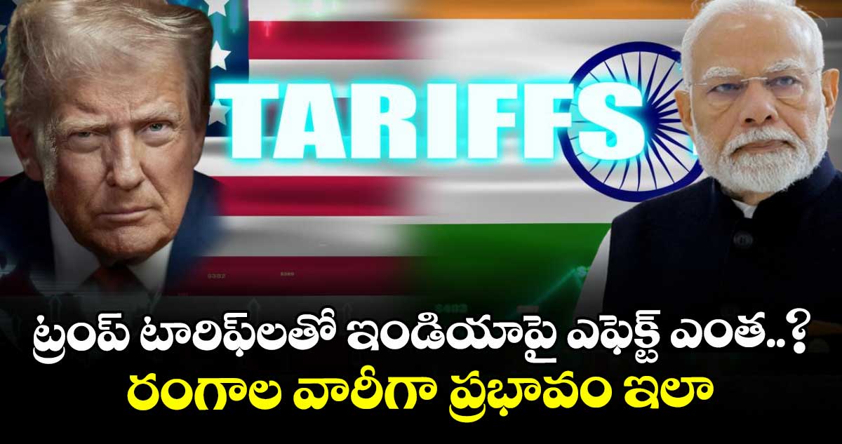 ట్రంప్ టారిఫ్లతో ఇండియాపై ఎఫెక్ట్ ఎంత..? రంగాల వారీగా ప్రభావం ఇలా