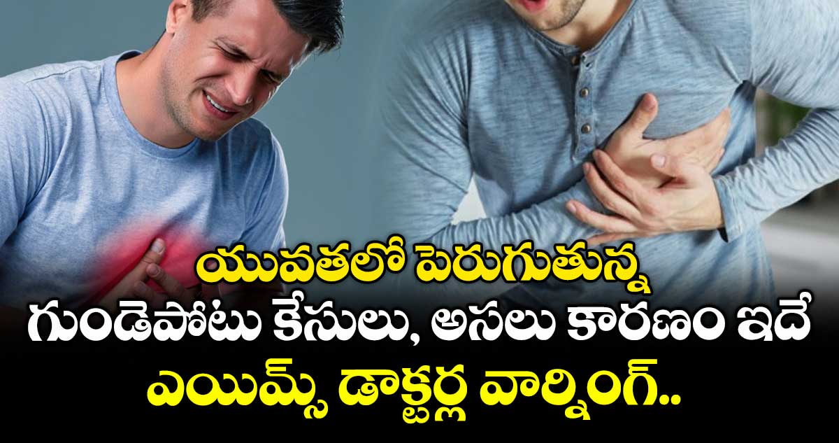 యువతలో పెరుగుతున్న గుండెపోటు కేసులు, అసలు కారణం ఇదే : ఎయిమ్స్ డాక్టర్ల వార్నింగ్..