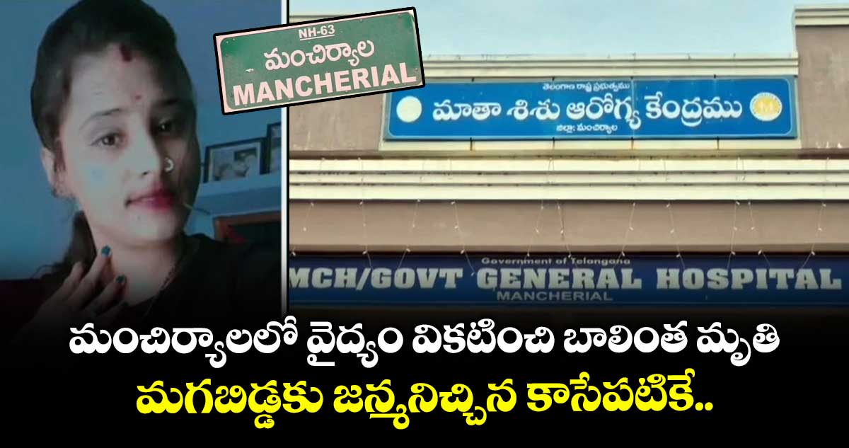 మంచిర్యాలలో వైద్యం వికటించి బాలింత మృతి.. మగబిడ్డకు జన్మనిచ్చిన కాసేపటికే..