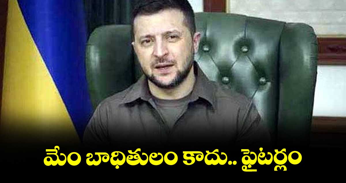 మేం బాధితులం కాదు.. ఫైటర్లం : జెలెన్ స్కీ