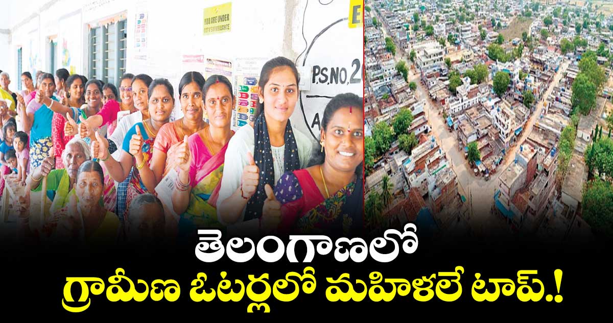 తెలంగాణలో గ్రామీణ ఓటర్లలో మహిళలే టాప్.!