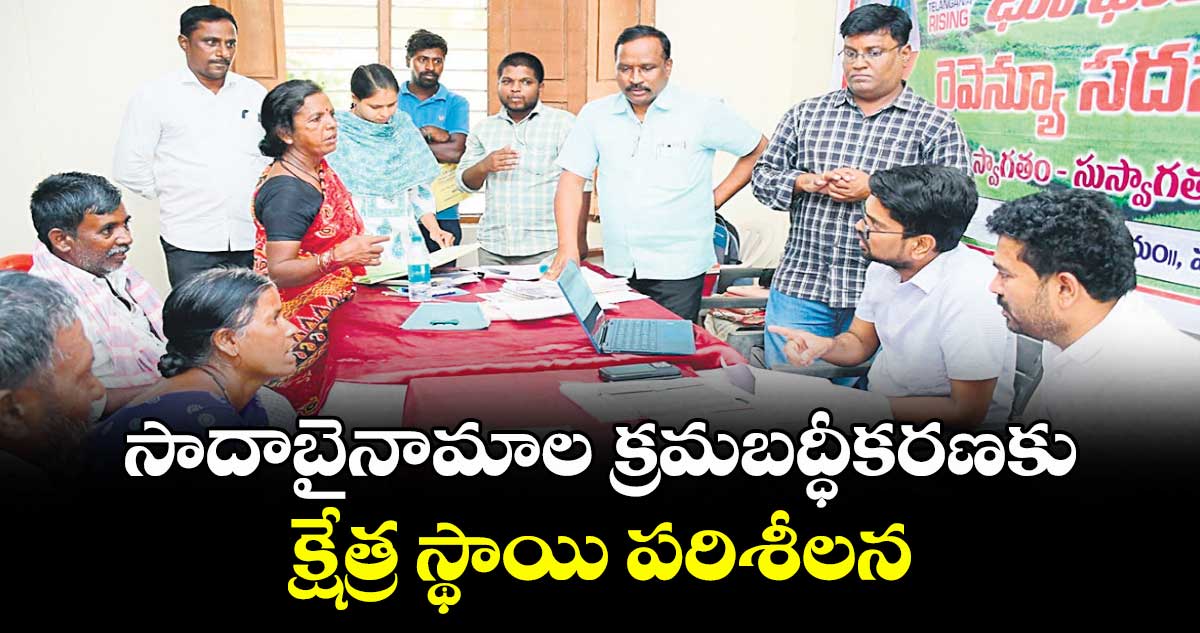 సాదాబైనామాల క్రమబద్ధీకరణకు క్షేత్ర స్థాయి పరిశీలన