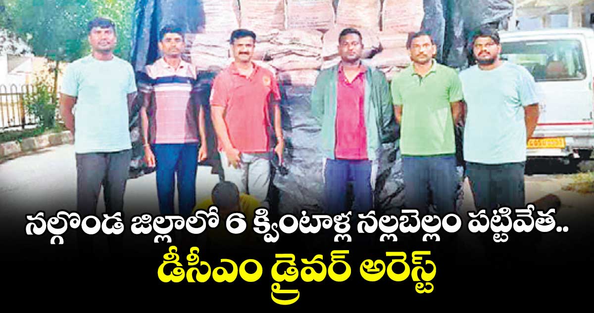 నల్గొండ జిల్లాలో 6 క్వింటాళ్ల నల్లబెల్లం పట్టివేత..డీసీఎం డ్రైవర్ అరెస్ట్