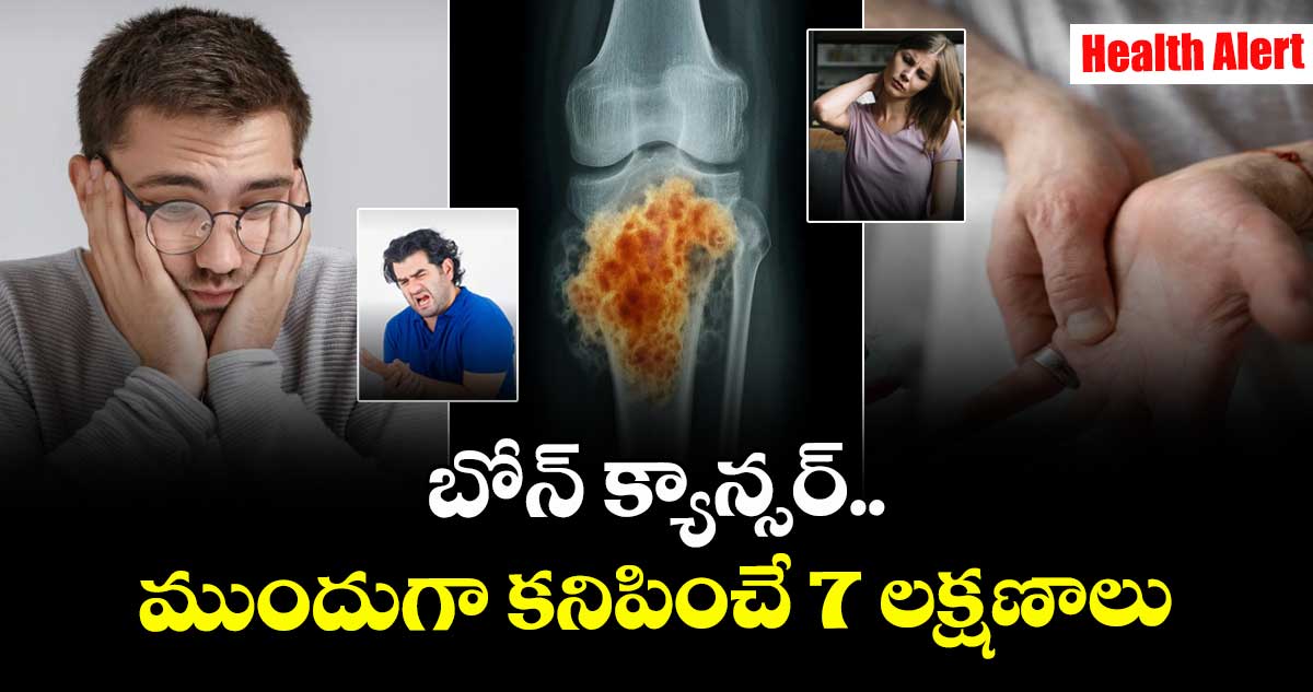 Health alert: బోన్ క్యాన్సర్ ..ముందుగా కనిపించే 7 లక్షణాలు