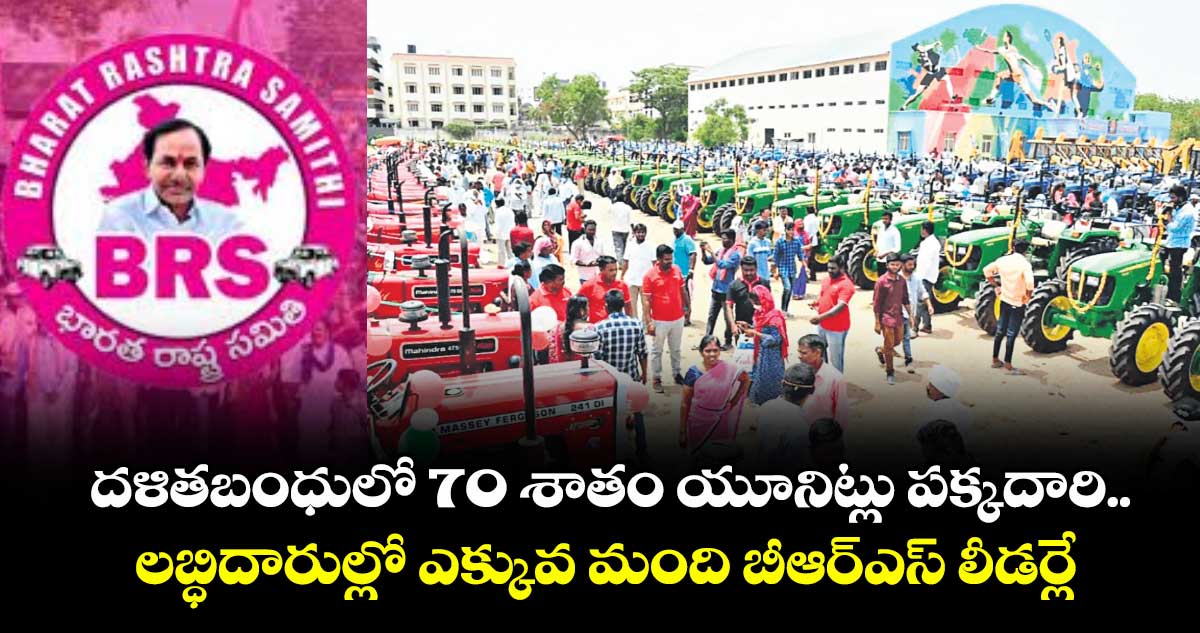 దళితబంధులో 70 శాతం యూనిట్లు పక్కదారి..లబ్ధిదారుల్లో ఎక్కువ మంది బీఆర్ఎస్ లీడర్లే