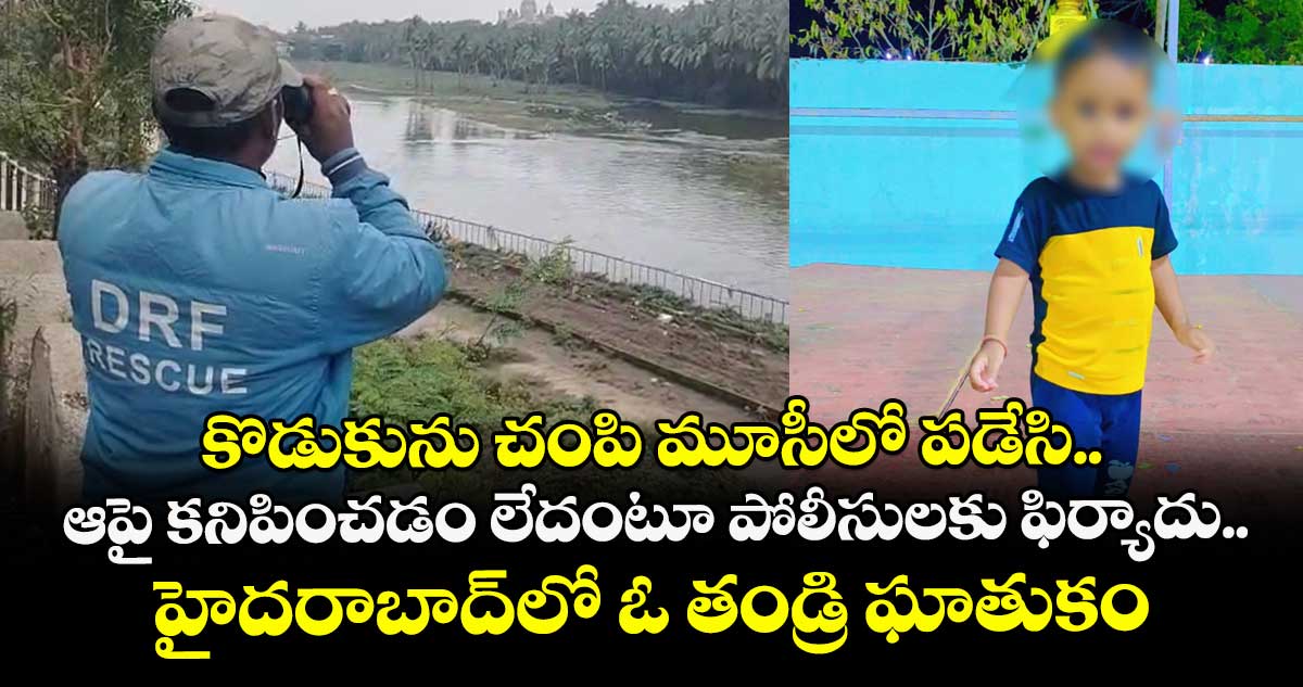 కొడుకును చంపి మూసీలో పడేసి.. ఆపై కనిపించడం లేదంటూ పోలీసులకు ఫిర్యాదు.. హైదరాబాద్⁭లో ఓ తండ్రి ఘాతుకం