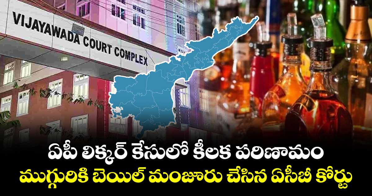 ఏపీ లిక్కర్ కేసులో కీలక పరిణామం..  ముగ్గురికి బెయిల్ మంజూరు చేసిన ఏసీబీ కోర్టు.. 