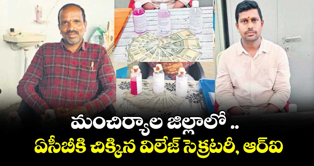 మంచిర్యాల జిల్లాలో .. ఏసీబీకి చిక్కిన విలేజ్ సెక్రటరీ, ఆర్ఐ