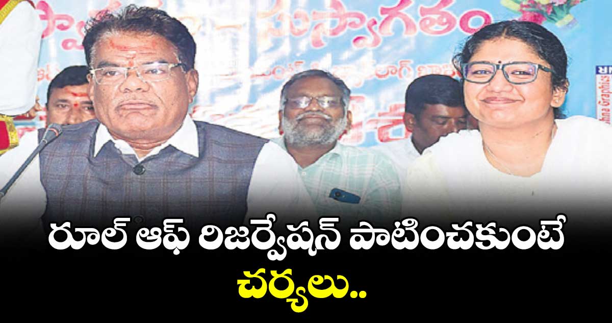 రూల్ ఆఫ్ రిజర్వేషన్ పాటించకుంటే చర్యలు : ఎస్సీ, ఎస్టీ కమిషన్ చైర్మన్ వెంకటయ్య