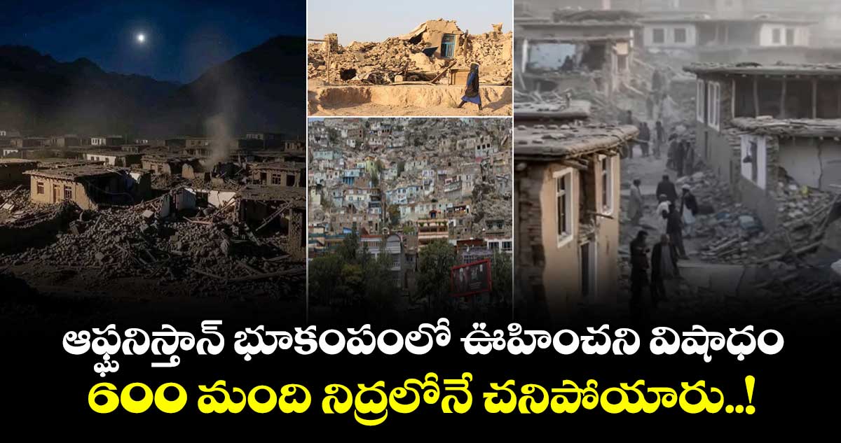 ఆఫ్ఘనిస్తాన్ భూకంపంలో ఊహించని విషాధం : 600 మంది నిద్రలోనే చనిపోయారు..!