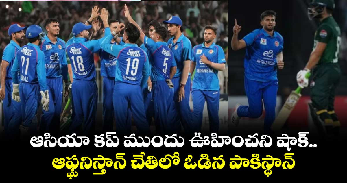 PAK vs AFG: ఆసియా కప్ ముందు ఊహించని షాక్.. ఆఫ్ఘనిస్తాన్ చేతిలో ఓడిన పాకిస్థాన్