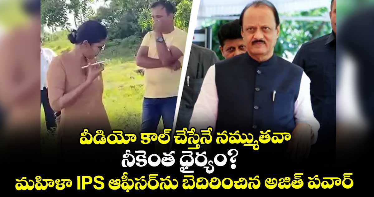 వీడియో కాల్ చేస్తేనే నమ్ముతవా. నీకెంత ధైర్యం?మహిళా IPS ఆఫీసర్ను బెదిరించిన అజిత్ పవార్