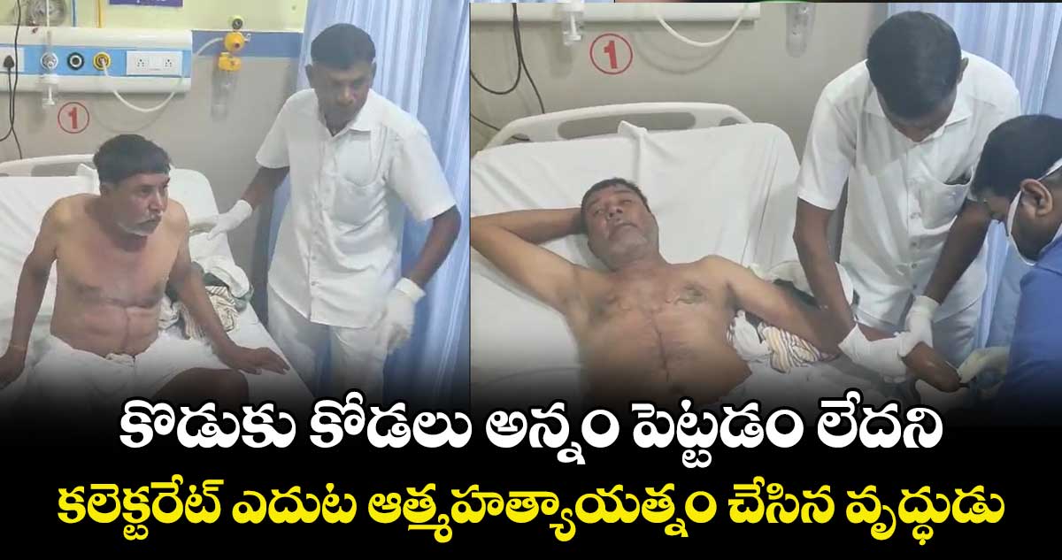 కొడుకు కోడలు అన్నం పెట్టడం లేదని..కలెక్టరేట్ ఎదుట ఆత్మహత్యాయత్నం చేసిన వృద్ధుడు