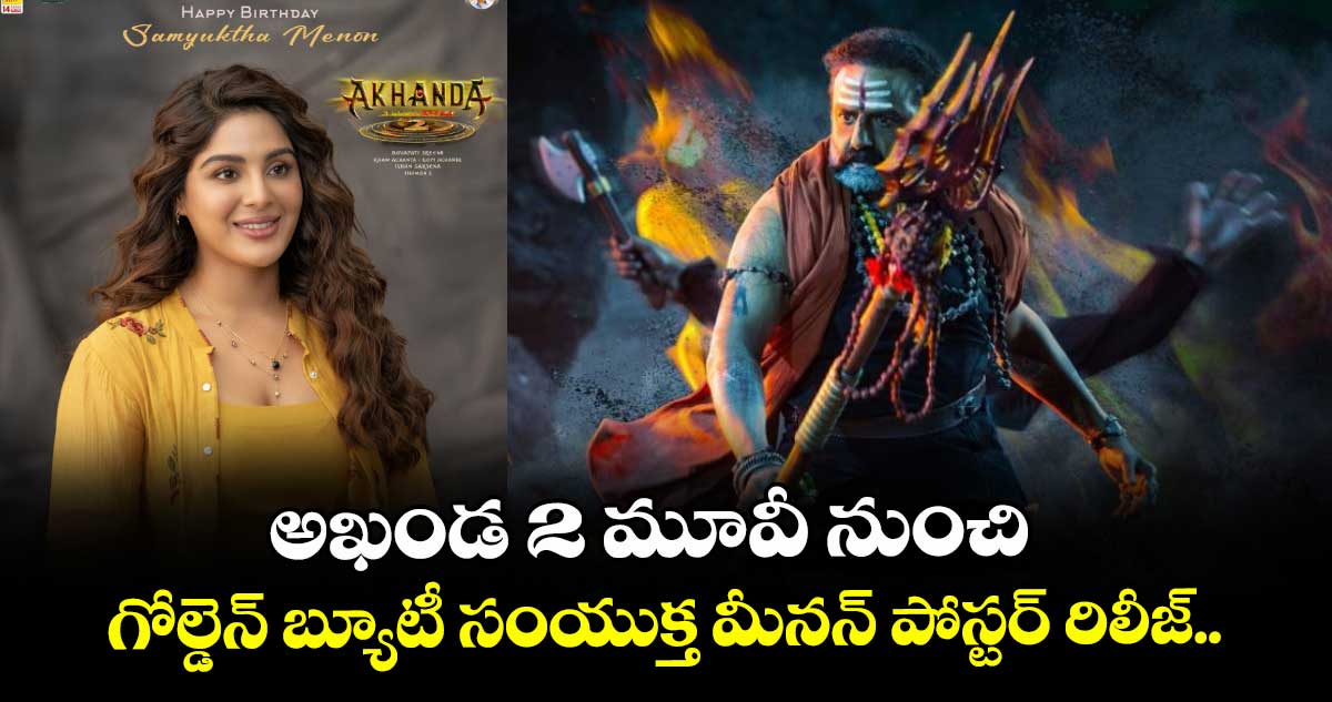 అఖండ 2 మూవీ నుంచి గోల్డెన్ బ్యూటీ సంయుక్త మీనన్ పోస్టర్ రిలీజ్..