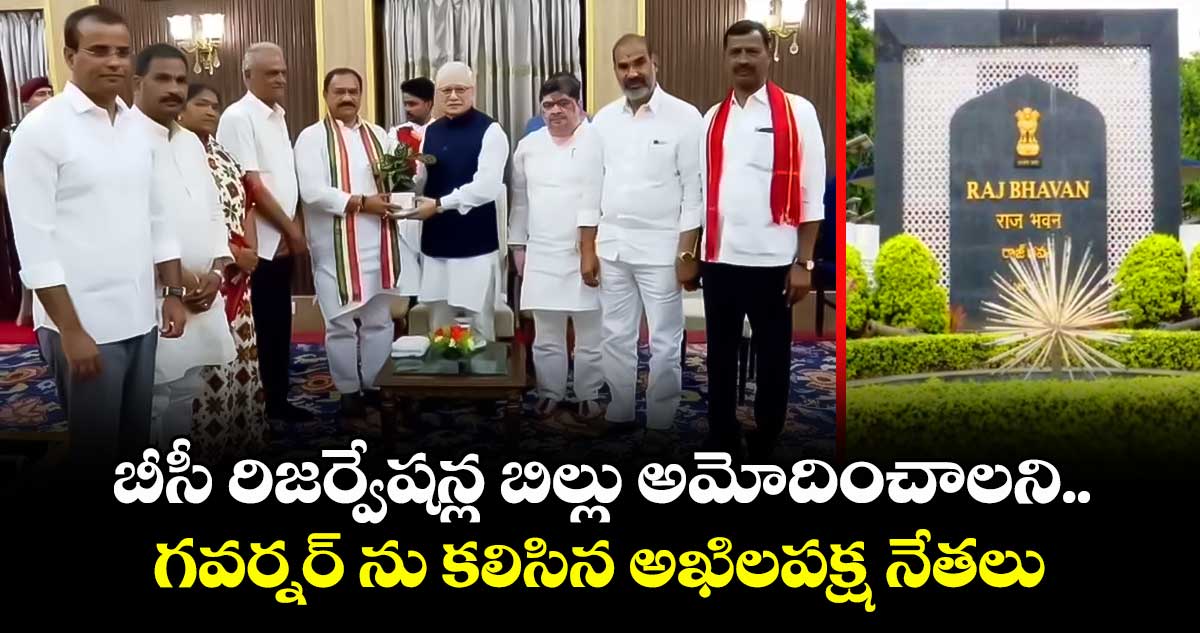 బీసీ రిజర్వేషన్ల బిల్లు అమోదించాలని గవర్నర్ ను కలిసిన అఖిలపక్ష నేతలు