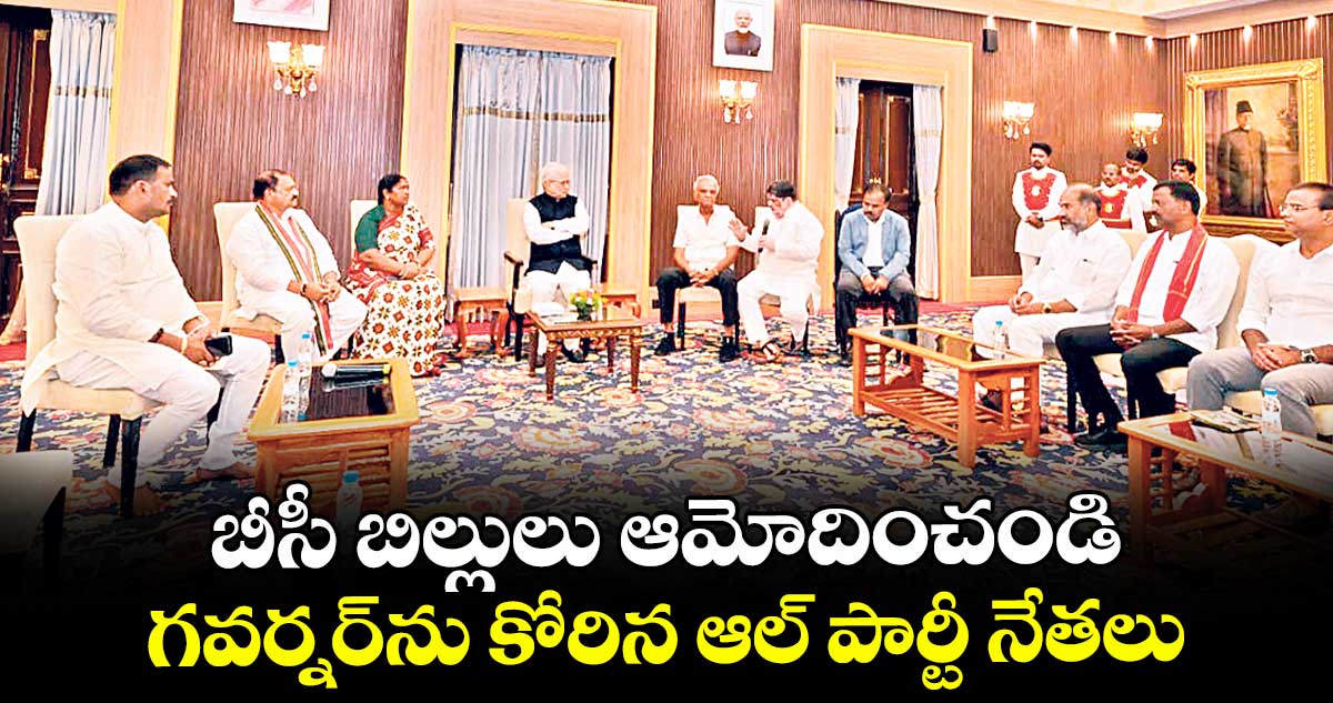 బీసీ బిల్లులు ఆమోదించండి..గవర్నర్ను కోరిన ఆల్ పార్టీ నేతలు