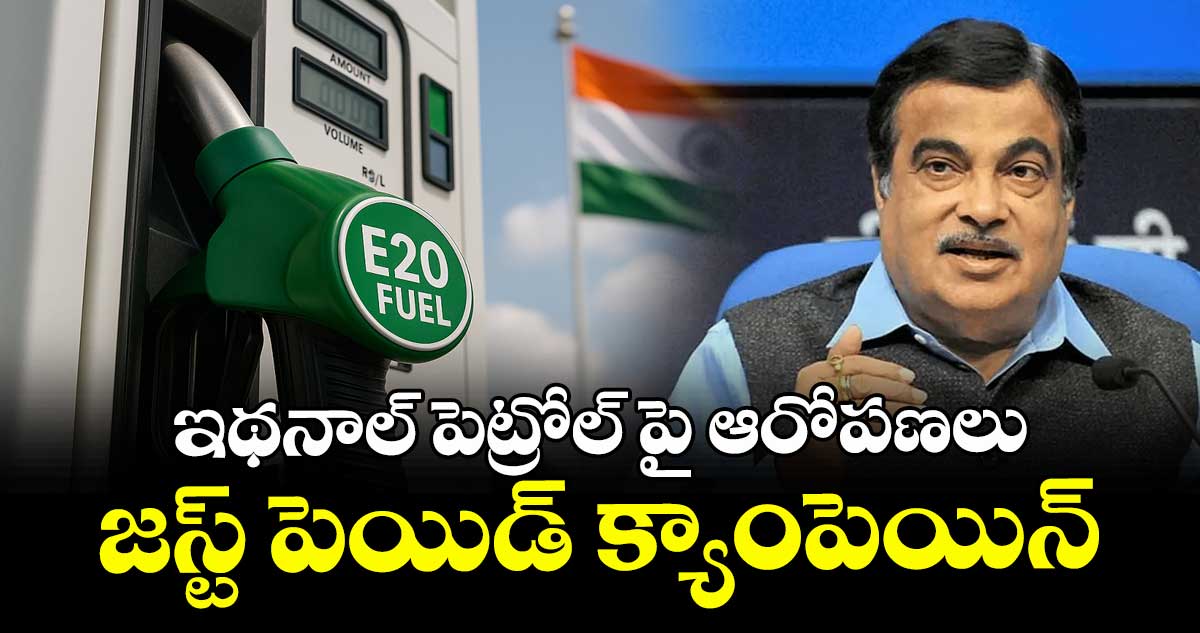 ఇథనాల్ పెట్రోల్ పై ఆరోపణలు జస్ట్ పెయిడ్ క్యాంపెయిన్: నితిన్ గడ్కరీ