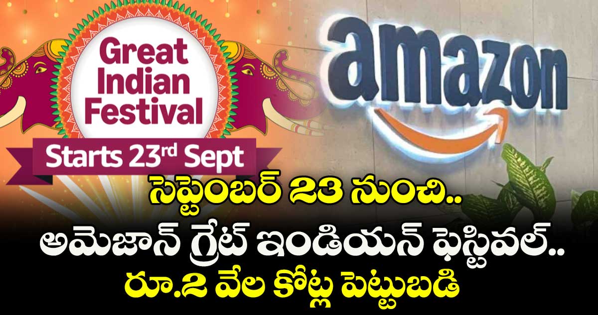 సెప్టెంబర్ 23 నుంచి అమెజాన్ గ్రేట్ ఇండియన్ ఫెస్టివల్.. రూ.2,000 కోట్ల పెట్టుబడి
