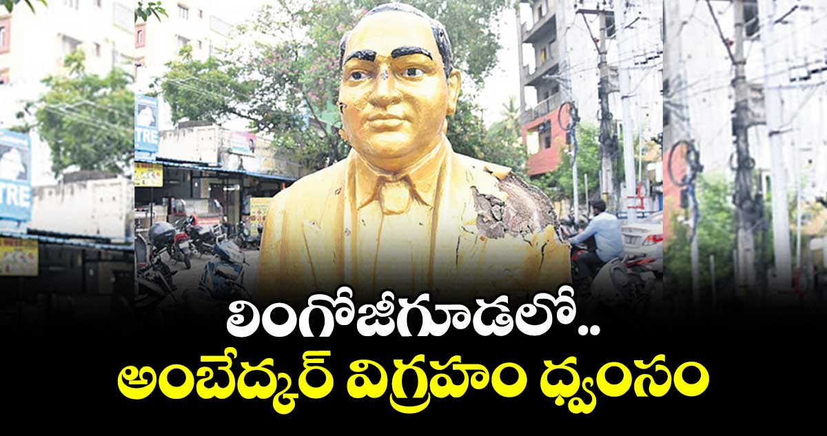 లింగోజీగూడలో.. అంబేద్కర్ విగ్రహం ధ్వంసం