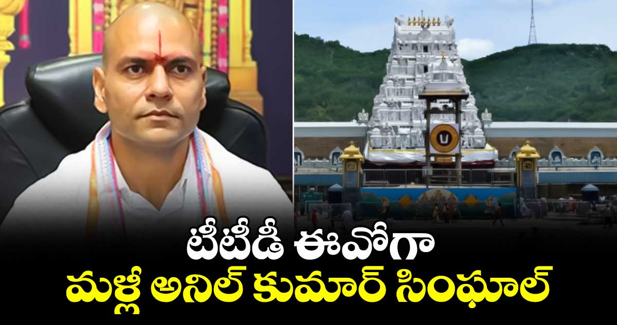 టీటీడీ ఈవోగా మళ్లీ అనిల్ కుమార్ సింఘాల్