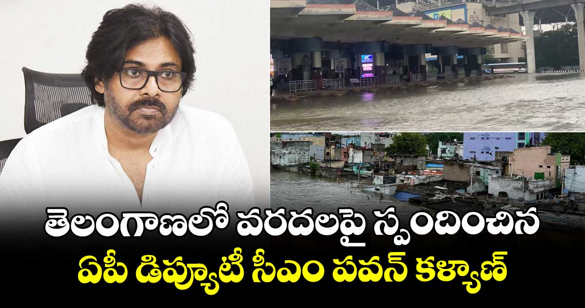 తెలంగాణలో వరదలపై స్పందించిన ఏపీ డిప్యూటీ సీఎం పవన్ కళ్యాణ్