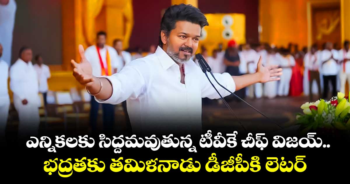 ఎన్నికలకు సిద్దమవుతున్న టీవీకే చీఫ్ విజయ్..భద్రతకు తమిళనాడు డీజీపీకి లెటర్ 