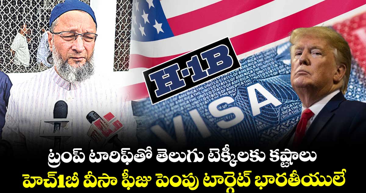 ట్రంప్ టారిఫ్తో తెలుగు టెక్కీలకు కష్టాలు..హెచ్1బీ వీసా ఫీజు పెంపు టార్గెట్ భారతీయులే: అసదుద్దీన్