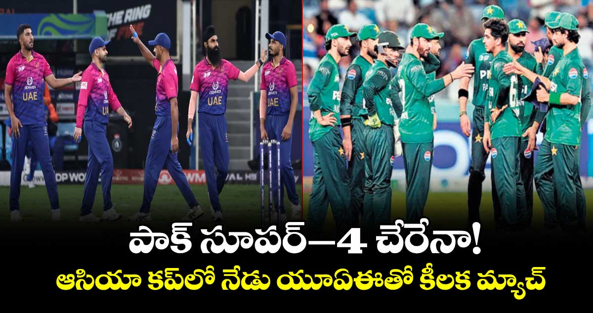 పాక్‌‌‌‌‌‌‌‌‌‌‌‌‌‌‌‌ సూపర్‌‌‌‌‌‌‌‌‌‌‌‌‌‌‌‌–4 చేరేనా! ఆసియా కప్‌‌‌‌‌‌‌‌‌‌‌‌‌‌‌‌లో నేడు యూఏఈతో కీలక మ్యాచ్