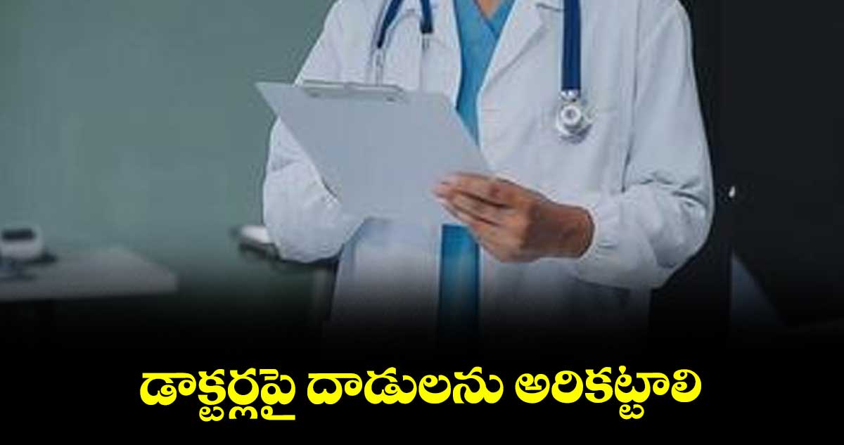 డాక్టర్లపై దాడులను అరికట్టాలి: డాక్టర్ భూపేందర్ సింగ్ రాథోడ్