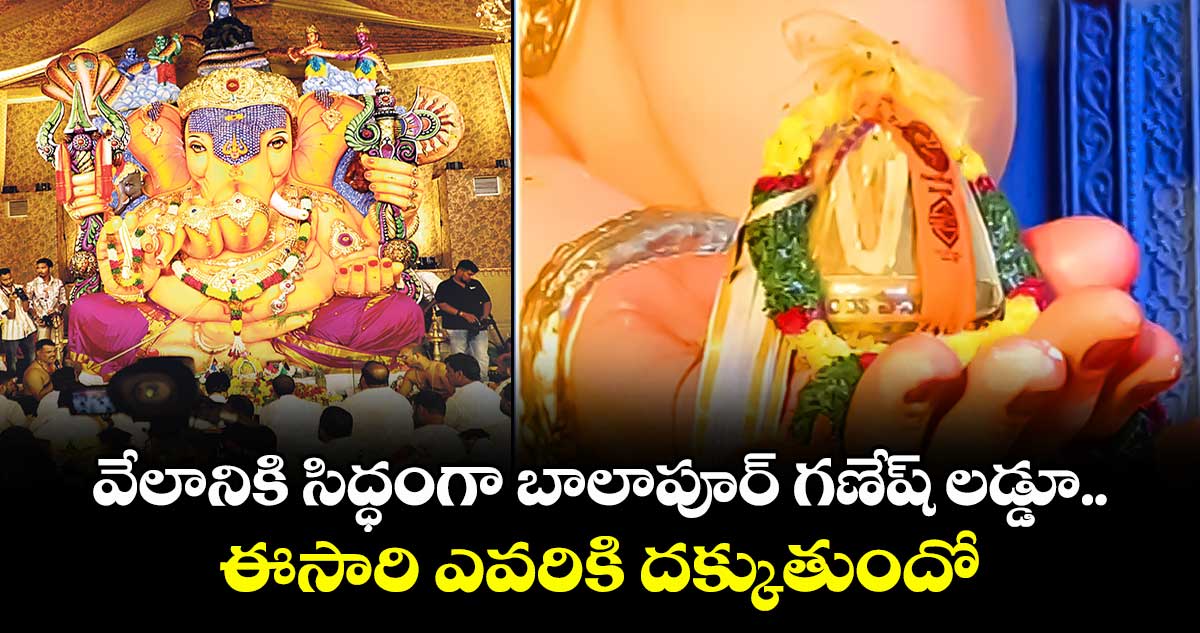 వేలానికి సిద్ధంగా బాలాపూర్ గణేష్ లడ్డూ..ఈసారి ఎవరికి దక్కుతుందో 