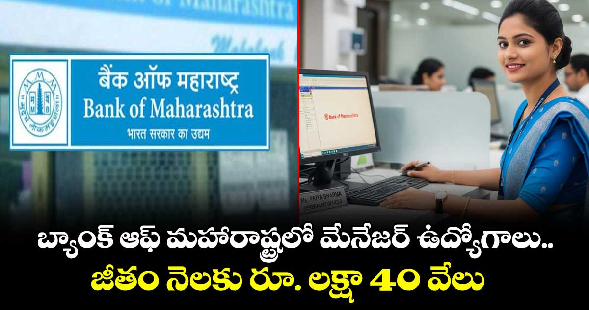 బ్యాంక్ ఆఫ్ మహారాష్ట్రలో మేనేజర్ ఉద్యోగాలు.. జీతం నెలకు రూ. లక్షా 40 వేలు 