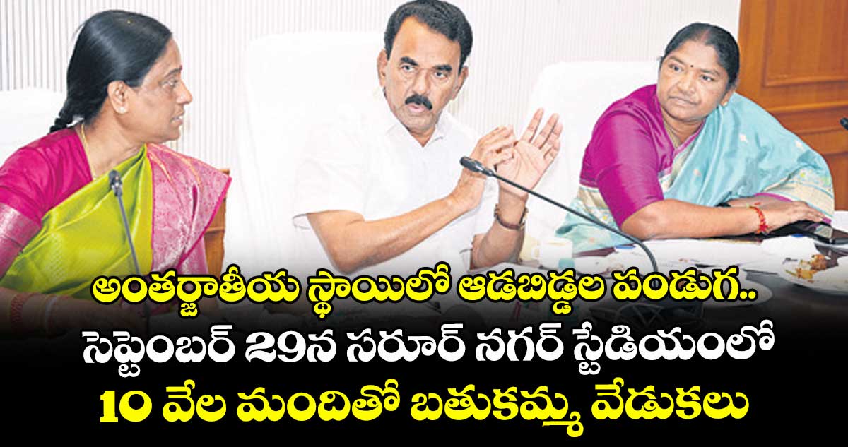 అంతర్జాతీయ స్థాయిలో ఆడబిడ్డల పండుగ..సెప్టెంబర్ 29న సరూర్ నగర్ స్టేడియంలో 10 వేల మందితో బతుకమ్మ వేడుకలు