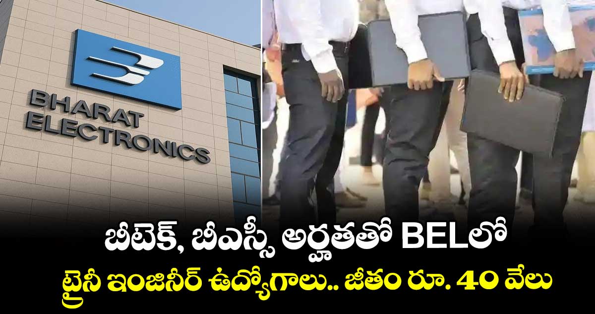 బీటెక్, బీఎస్సీ అర్హతతో BELలో ట్రైనీ ఇంజినీర్ ఉద్యోగాలు.. జీతం రూ. 40 వేలు