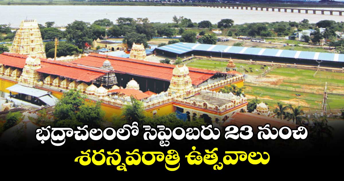 భద్రాచలంలో సెప్టెంబరు 23 నుంచి శరన్నవరాత్రి ఉత్సవాలు...